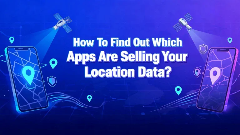 How To Find Out Which Apps Are Selling Your Location Data?
