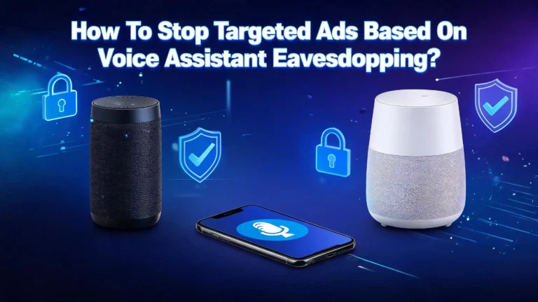 How To Stop Targeted Ads From Voice Assistant Eavesdropping?