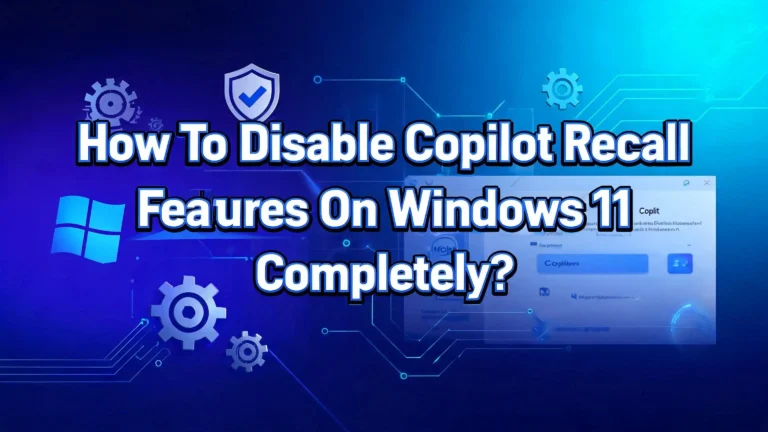 How To Disable Copilot Recall Features On Windows 11 Completely?