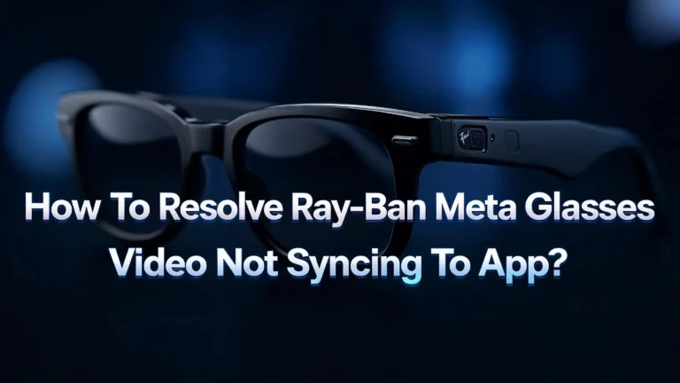 How To Resolve Ray-Ban Meta Glasses Video Not Syncing To App?