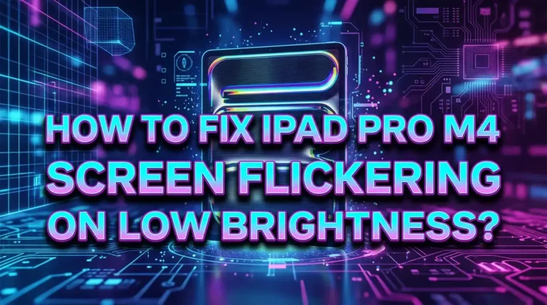 How To Fix iPad Pro M4 Screen Flickering On Low Brightness?
